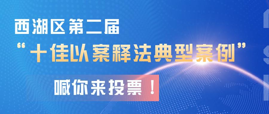 西湖区第二届“十佳以案释法典型案例”喊你来投票